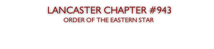 Lancaster Chapter #943   ORDER OF THE EASTERN STAR   105 Oak Street, Lancaster, Texas 75146   214-587-9610 (Webmaster)